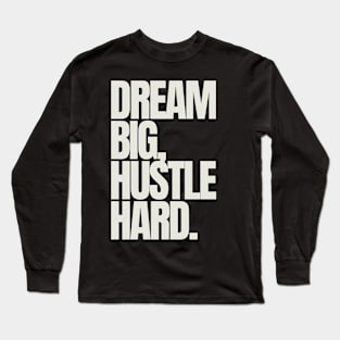 "Dream big, hustle hard." Motivational Quote Long Sleeve T-Shirt